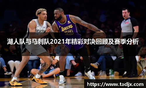 湖人队与马刺队2021年精彩对决回顾及赛季分析