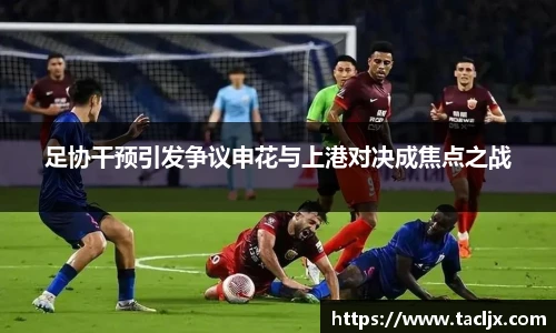 足协干预引发争议申花与上港对决成焦点之战