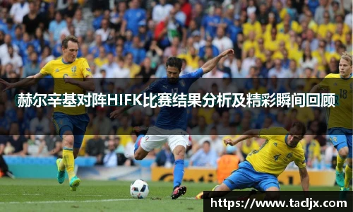 赫尔辛基对阵HIFK比赛结果分析及精彩瞬间回顾