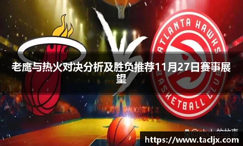 老鹰与热火对决分析及胜负推荐11月27日赛事展望