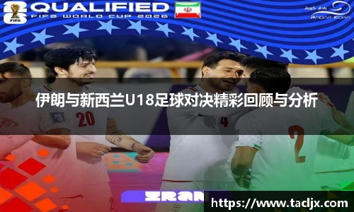 伊朗与新西兰U18足球对决精彩回顾与分析