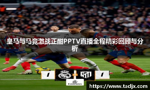 皇马与马竞激战正酣PPTV直播全程精彩回顾与分析