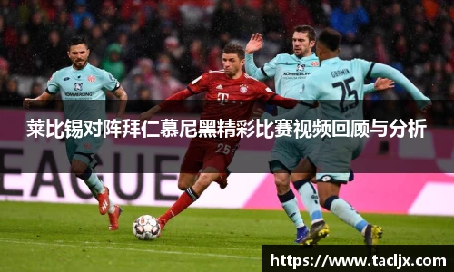 莱比锡对阵拜仁慕尼黑精彩比赛视频回顾与分析