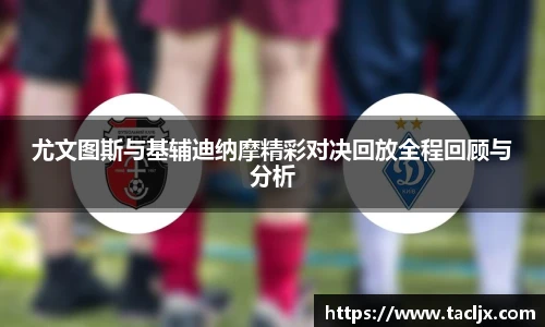 尤文图斯与基辅迪纳摩精彩对决回放全程回顾与分析